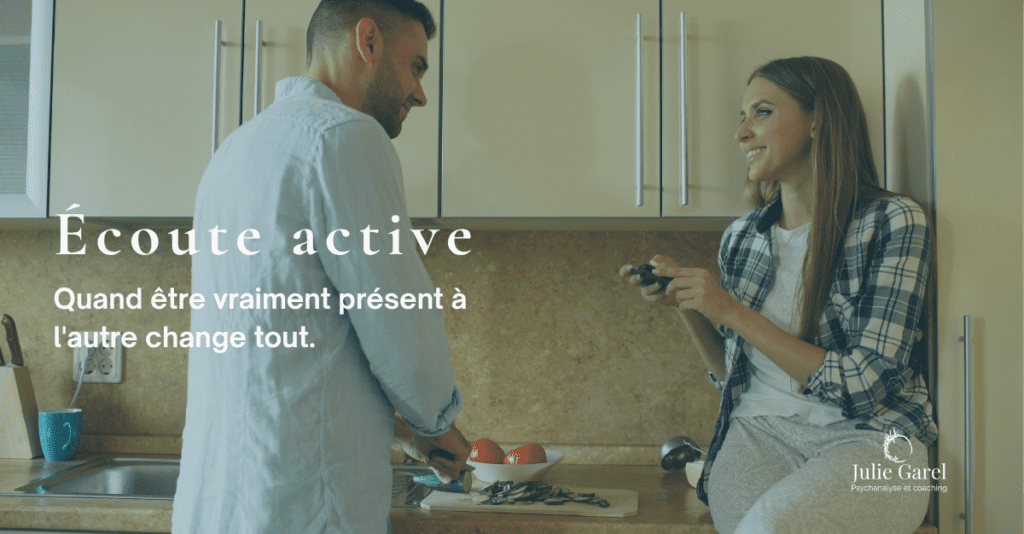Écoute active en accompagnement — présence et attention à l'autre | Julie Garel psychanalyste coach Meung-sur-Loire